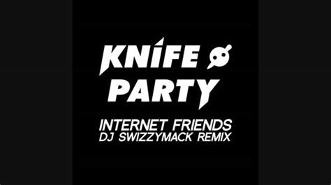 knife party internet friends dj swizzymack bootleg remix youtube