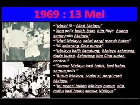 Peristiwa 13 mei 1969 merupakan satu tragedi rusuhan antara kaum yang tercetus 46 tahun yang lalu. PENGAJIAN MALAYSIA ( 13 Mei 1969)