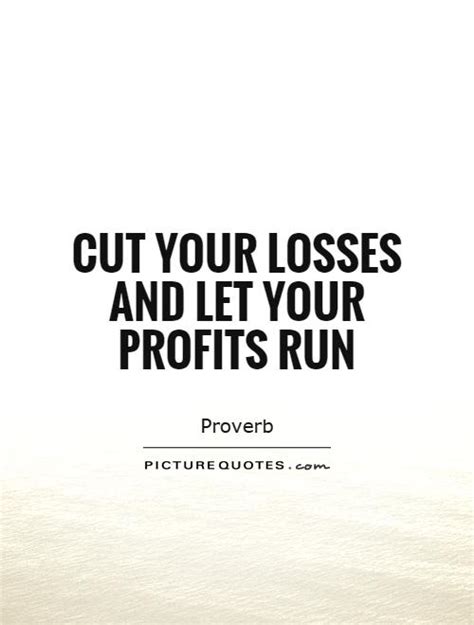 Cut Your Losses And Let Your Profits Run Picture Quotes