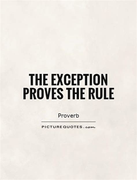 The Exception Proves The Rule Picture Quotes