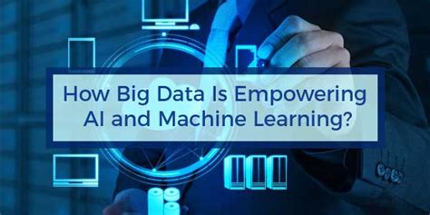 How Big Data Is Empowering Ai And Machine Learning Exeideas Lets