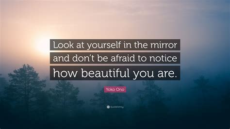 Yoko Ono Quote Look At Yourself In The Mirror And Dont Be Afraid To
