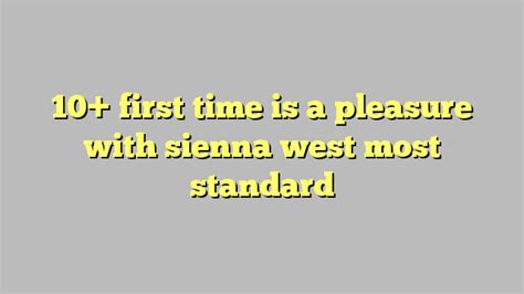 10 First Time Is A Pleasure With Sienna West Most Standard Công Lý And Pháp Luật
