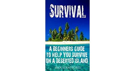 Survival A Beginners Guide To Help You Survive On A Deserted Island