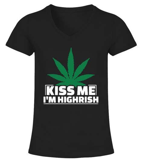 kiss me i m highrish v neck t shirt woman shirts tshirts womens shirts shirts types of