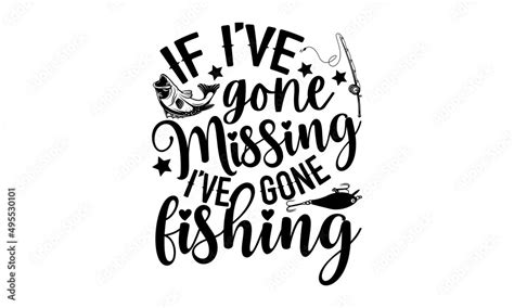 If Ive Gone Missing Ive Gone Fishing Fishing T Shirt Design Hand