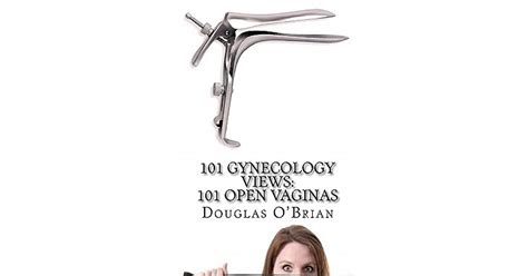 101 Gynecology Views 101 Open Vaginas By Douglas Obrian