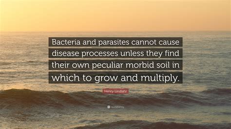 Henry Lindlahr Quote “bacteria And Parasites Cannot Cause Disease