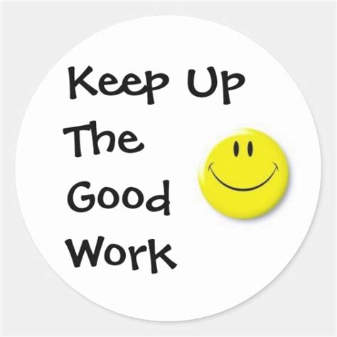 Images Keep Up The Good Work Classic Round Sticker Zazzle