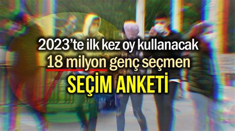 Seçim anketi 2023 te ilk kez oy kullanacak 18 milyon genç hangi