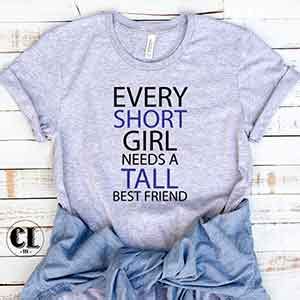 T Shirt Every Short Girl Needs A Tall Best Friend Clotee Com