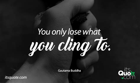 You only lose what you cling to. You only lose what you cling to | itsquote.com
