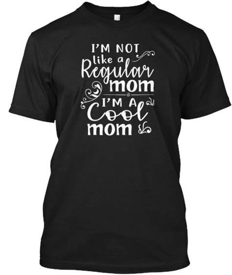 Im Not Like A Regular Mom Im A Cool Mom Black T Shirt Front Shirts
