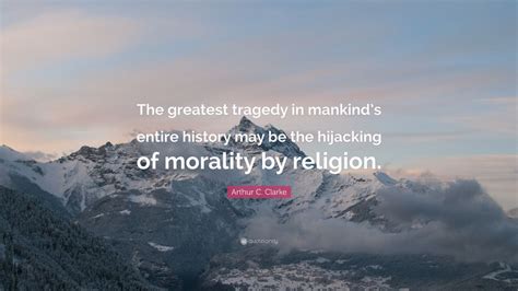 Arthur C. Clarke Quote: “The greatest tragedy in mankind’s entire