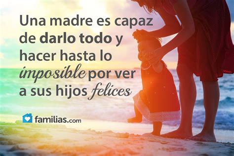 Una Madre Es Capaz De Darlo Todo Por Sus Hijos Frases Geniales