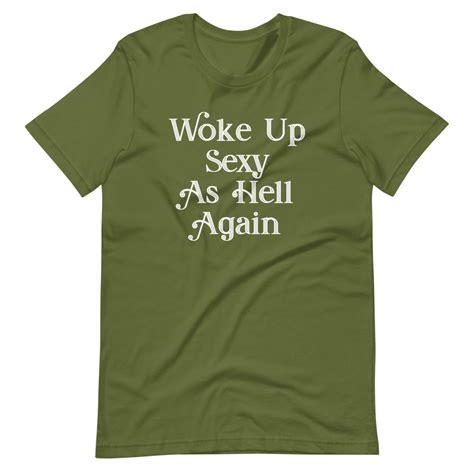 woke up sexy as hell again t shirt unisex