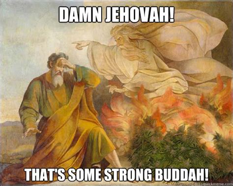 Damn Jehovah Thats Some Strong Buddah Stoner Moses Quickmeme