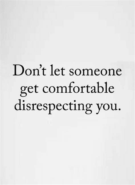 If Somebody Disrespects You Dont Let Them Be Comfortable With That