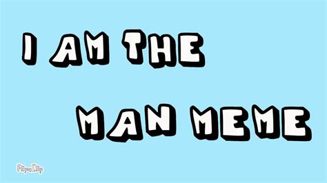 I Am The Man Animation Meme Youtube