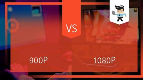900p Vs 1080p Exploring The Differences And Choosing The Right One
