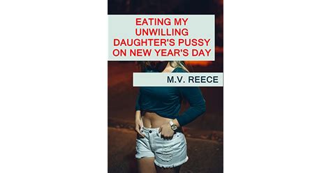 Eating My Unwilling Daughter S Pussy On New Year S Day By M V Reece