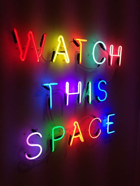 Art is how we decorate space; WATCH THIS SPACE - Kemp London - Bespoke neon signs, prop hire, large format printing