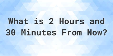 What Time Will It Be 2 Hours And 30 Minutes From Now Calculatio