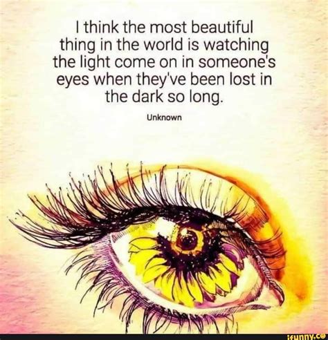 I Think The Most Beautiful Thing In The World Is Watching The Light