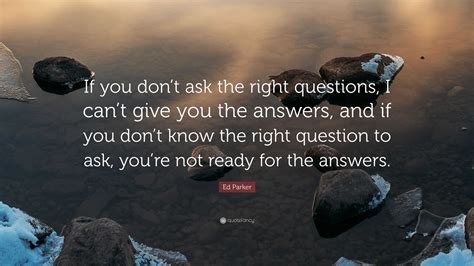 Ed Parker Quote “if You Dont Ask The Right Questions I Cant Give