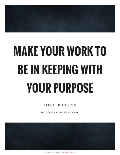 Make Your Work To Be In Keeping With Your Purpose Picture Quotes