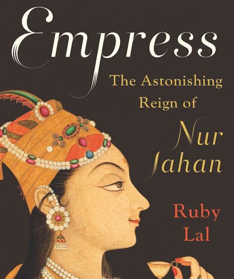 Empress The Astonishing Reign Of Nur Jahan Ww Norton By Ruby Lal