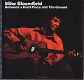 Mike Bloomfield - Between A Hard Place And The Ground (CD) | Discogs