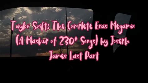 Taylor Swiftthe Complete Eras Megamix A Mashup Of 230 Songs By Joseph James Last Part Youtube