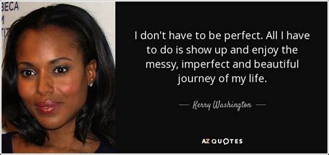 Kerry Washington Quote I Dont Have To Be Perfect All I Have To