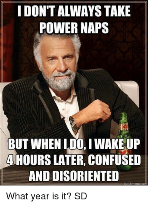 I Dont Always Take Power Naps But When L Do I Wake Up 41hours Later
