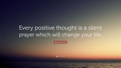Bryant Mcgill Quote Every Positive Thought Is A Silent Prayer Which