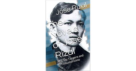 The Novels Of Jose Rizal Noli Me Tangere And El Filibusterisimo By