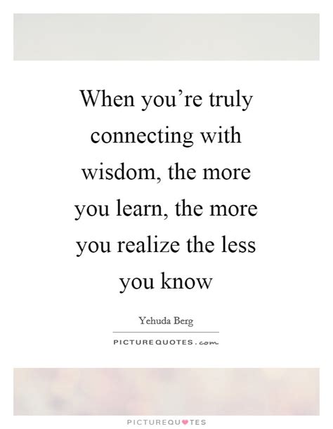 When Youre Truly Connecting With Wisdom The More You Learn