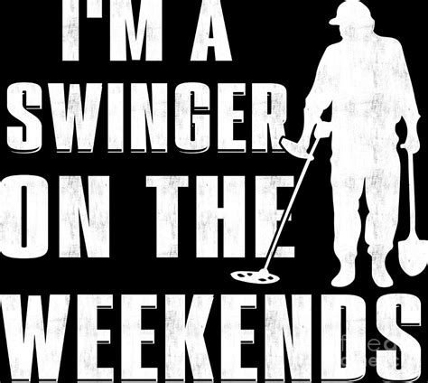 Im A Swinger On The Weekends Funny Mens Metal Detecting Digital Art By Haselshirt Fine Art America