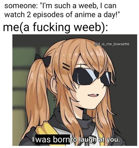 Someone Im Such A Weeb I Can Watch 2 Episodes Of Anime A Day Mea