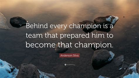 Anderson Silva Quote “behind Every Champion Is A Team That Prepared