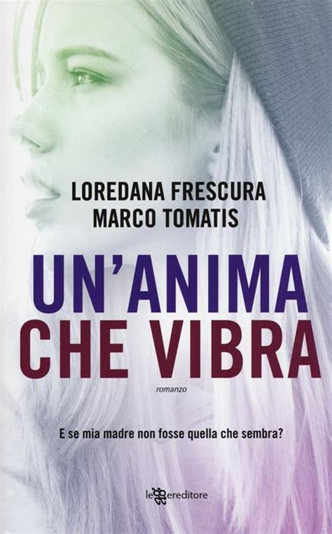 Un Anima Che Vibra Loredana Frescura Marco Tomatis Libro Leggereditore 2017 Narrativa