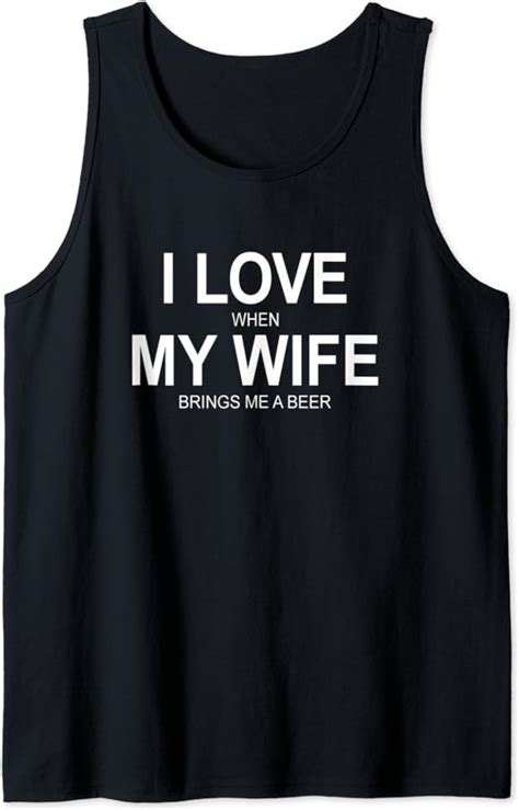 Mens I Love When My Wife Brings Me A Beer Tank Top Clothing