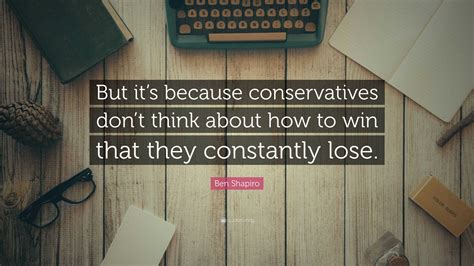 Ben Shapiro Quote But Its Because Conservatives Dont Think About