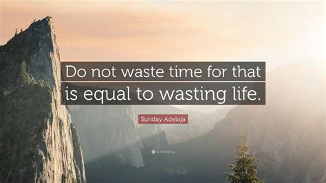 Sunday Adelaja Quote Do Not Waste Time For That Is Equal To Wasting