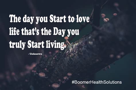 The Day You Start To Love Life Thats The Day You Truly Start Living