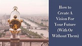 How to Create A Vision For Your Future (with or without them) - YouTube
