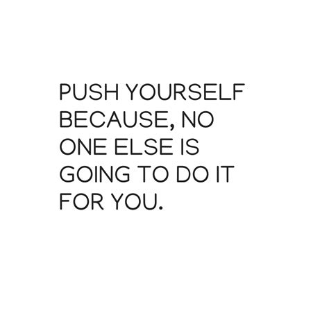 Pushing Yourself Quotes Push Yourself Because No One Else Is Going To