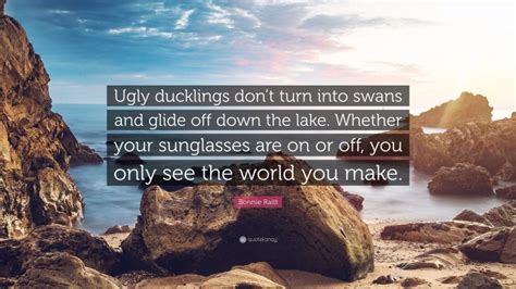 Bonnie Raitt Quote Ugly Ducklings Dont Turn Into Swans And Glide Off