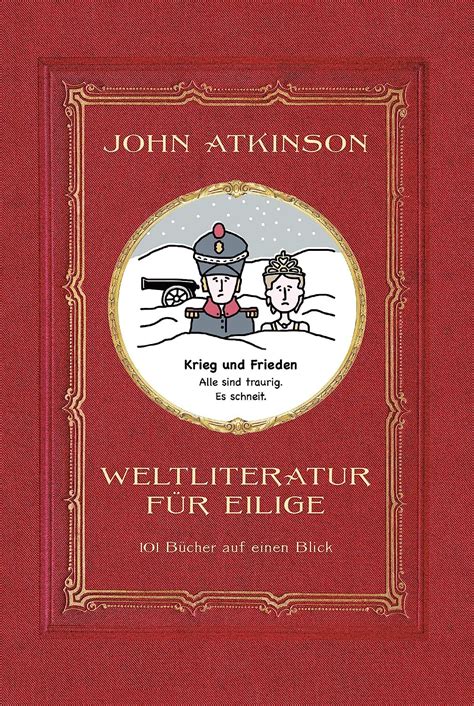 Weltliteratur Für Eilige 101 Bücher Auf Einen Blick Atkinson John Jakubeit Alice Amazon